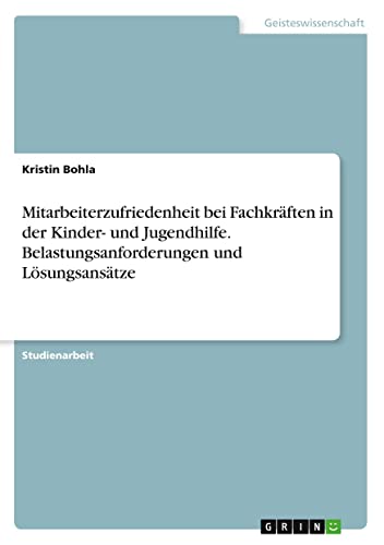 Mitarbeiterzufriedenheit bei Fachkräften in der Kinder- und Jugendhilfe. Belastungsanforderungen und Lösungsansätze