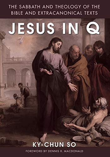 Jesus in Q: The Sabbath and Theology of the Bible and Extracanonical Texts