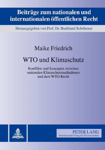 WTO und Klimaschutz: Konflikte und Synergien zwischen nationalen Klimaschutzmaßnahmen und dem WTO-Recht (Beiträge zum nationalen und internationalen öffentlichen Recht)