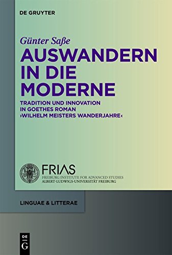 Auswandern in die Moderne: Tradition und Innovation in Goethes Roman Wilhelm Meisters Wanderjahre (linguae & litterae, Band 1)