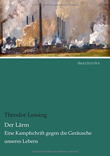 Der Laerm: Eine Kampfschrift gegen die Geraeusche unseres Lebens