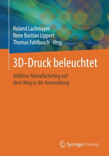 3D-Druck beleuchtet: Additive Manufacturing auf dem Weg in die Anwendung
