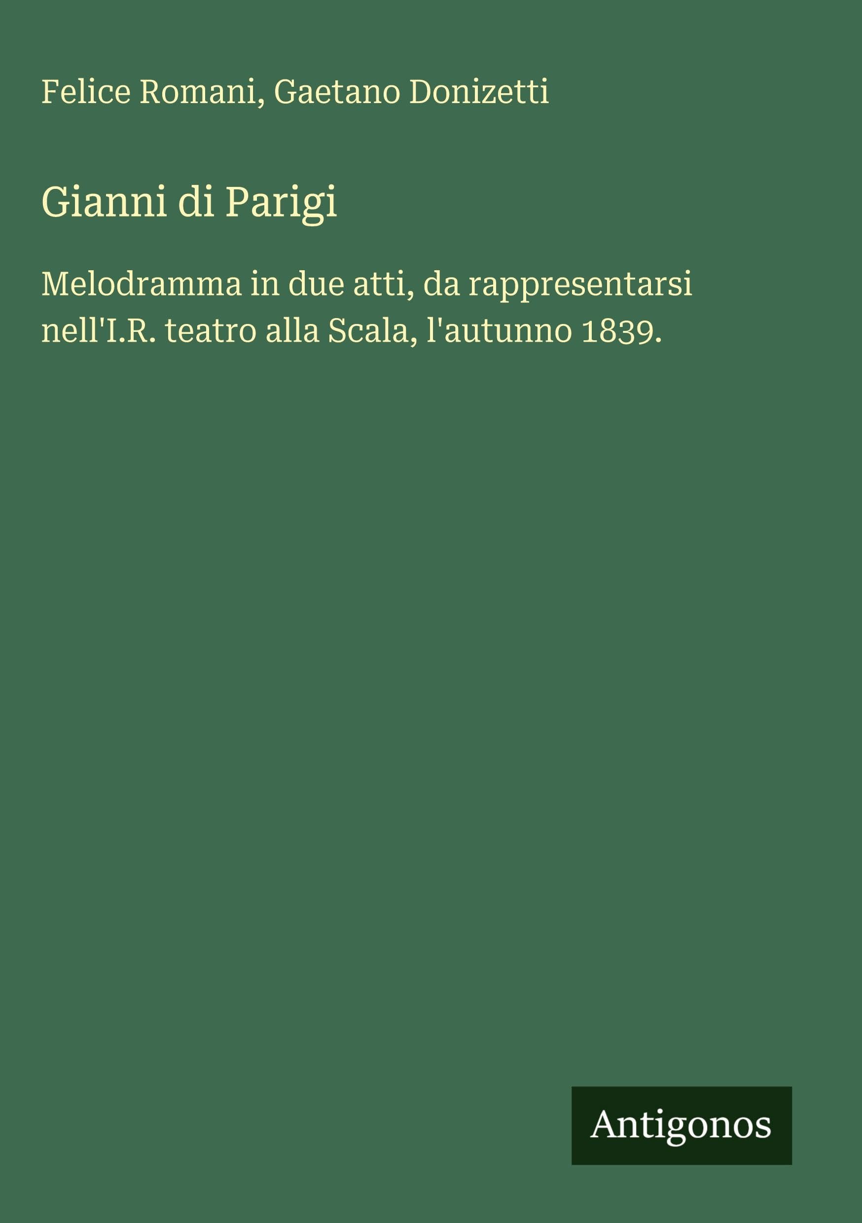 Gianni di Parigi: Melodramma in due atti, da rappresentarsi nell'I.R. teatro alla Scala, l'autunno 1839.
