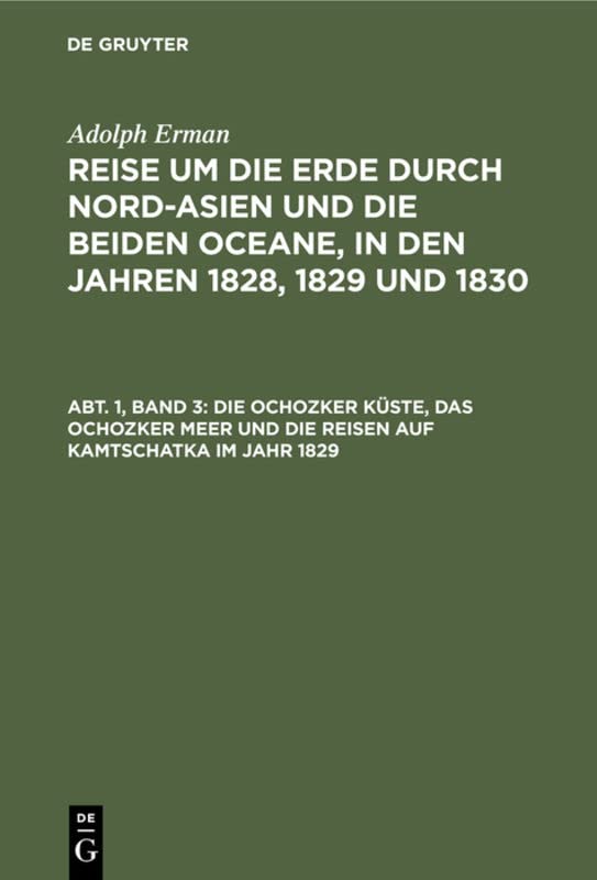 Die Ochozker Küste, das Ochozker Meer und die Reisen auf Kamtschatka im Jahr 1829 (Adolph Erman: Reise um die Erde durch Nord-Asien und die beiden ... 1828, 1829 und 1830. Historischer Bericht)