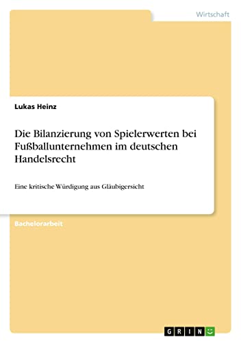 Die Bilanzierung von Spielerwerten bei Fußballunternehmen im deutschen Handelsrecht: Eine kritische Würdigung aus Gläubigersicht
