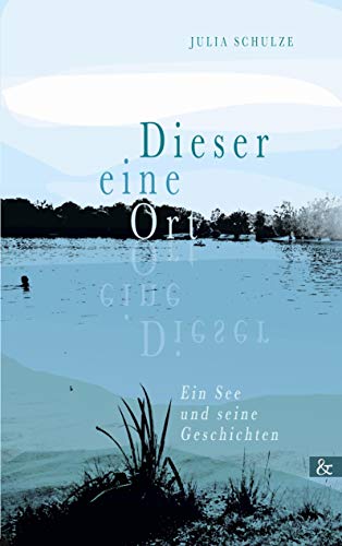 Dieser eine Ort: Ein See und seine Geschichten