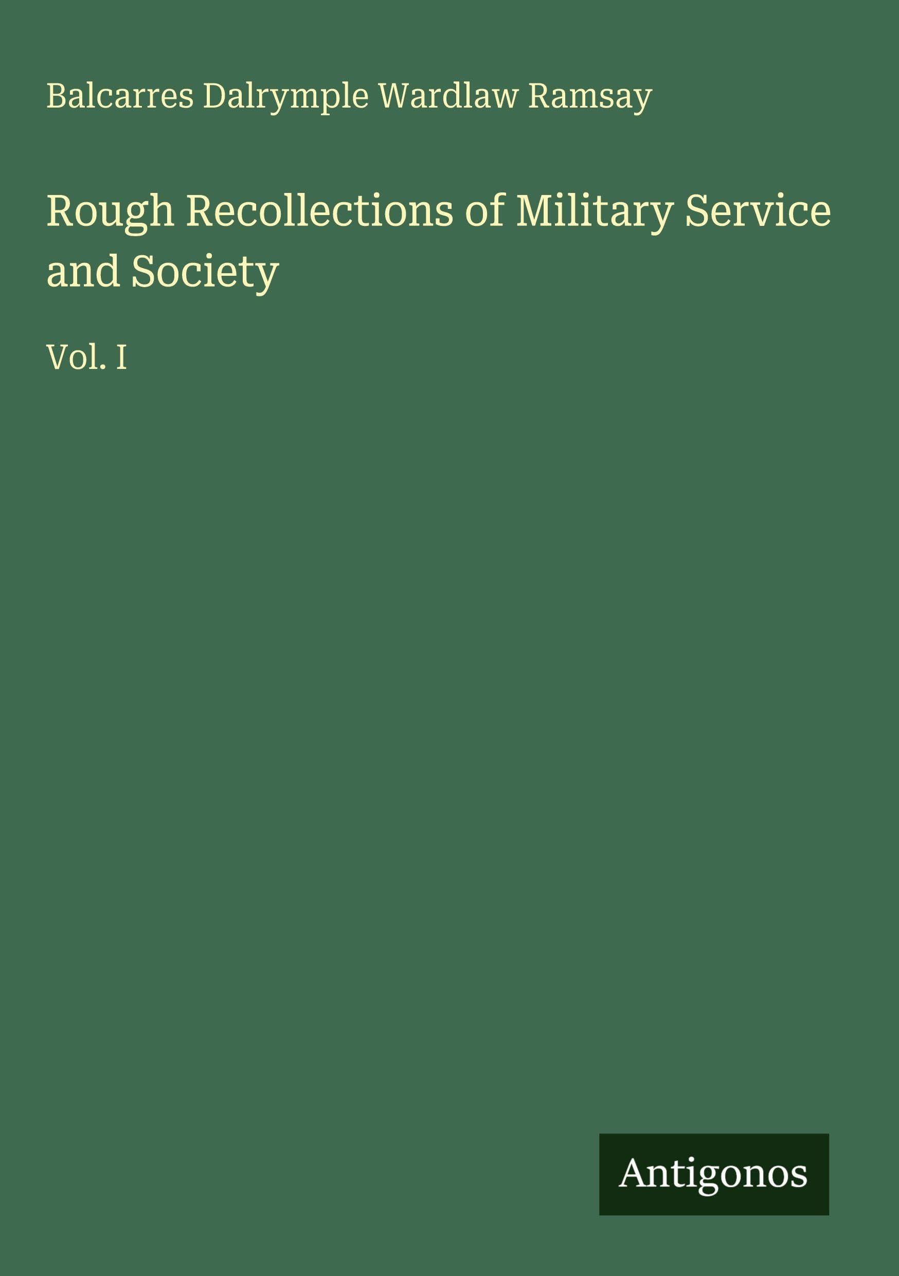 Rough Recollections of Military Service and Society: Vol. I