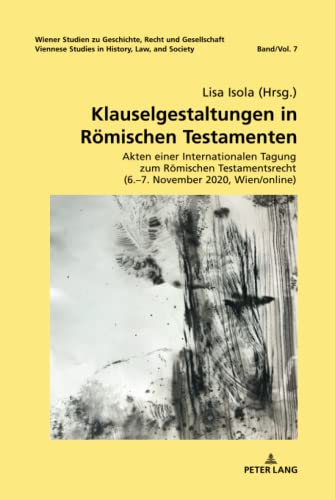 Klauselgestaltungen in Römischen Testamenten: Akten einer Internationalen Tagung zum Römischen Testamentsrecht (6.¿7. November 2020, Wien/online) ... Studies in History, Law and Society, Band 7)
