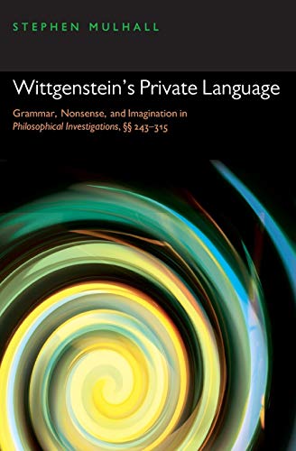 Wittgenstein's Private Language: Grammar, Nonsense, and Imagination in Philosophical Investigations, 243-315