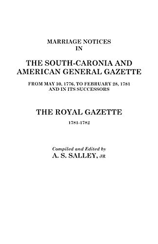 Marriage Notices in the South-Carolina and American General Gazette, 1766 to 1781 and the Royal Gazette, 1781-1782