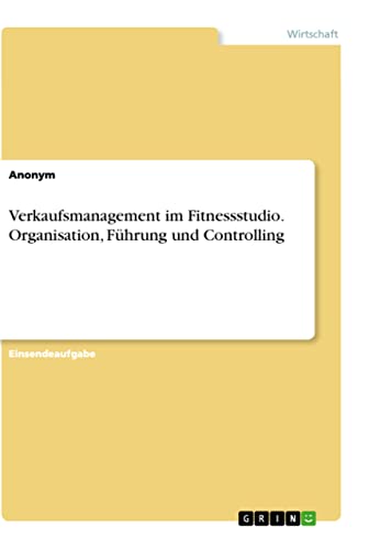 Verkaufsmanagement im Fitnessstudio. Organisation, Führung und Controlling