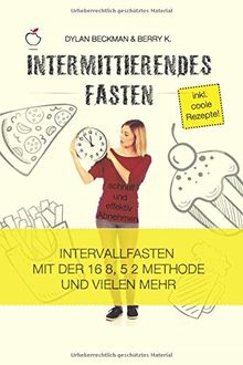 Intermittierendes Fasten Schnell Und Effektiv Abnehmen Inkl Coole Rezepte Intervallfasten Mit Der 16 8 5 2 Methode Und Vielen Mehr Von Dylan Beckman