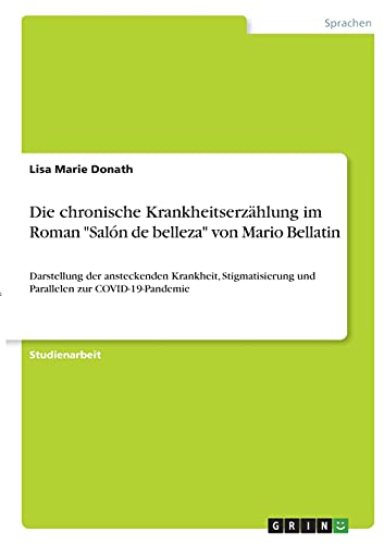 Die chronische Krankheitserzählung im Roman Salón de belleza von Mario Bellatin: Darstellung der ansteckenden Krankheit, Stigmatisierung und Parallelen zur COVID-19-Pandemie