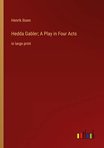 Hedda Gabler; A Play in Four Acts: in large print