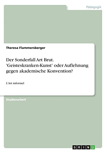 Der Sonderfall Art Brut. 'Geisteskranken-Kunst' oder Auflehnung gegen akademische Konvention?: L'Art informel