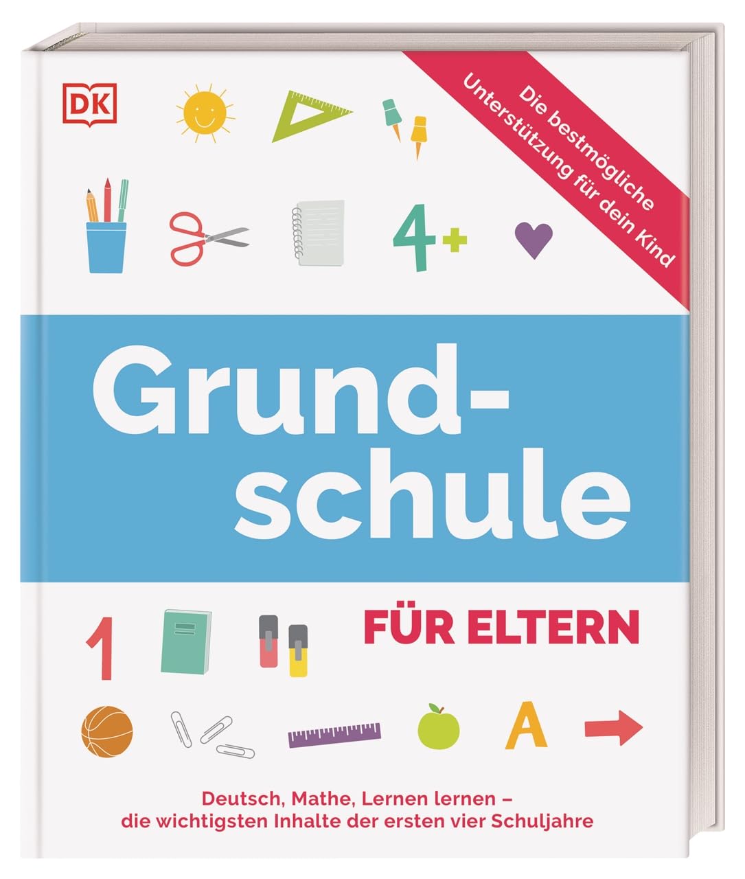 Grundschule für Eltern: Deutsch, Mathe, Lernen lernen - die wichtigsten Inhalte der ersten vier Schuljahre. Die bestmögliche Unterstützung für dein Kind