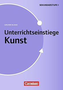 Unterrichtseinstiege - Kunst: Unterrichtseinstiege für die Klassen 5-10: Mit Unterrichtseinstiegen begeistern