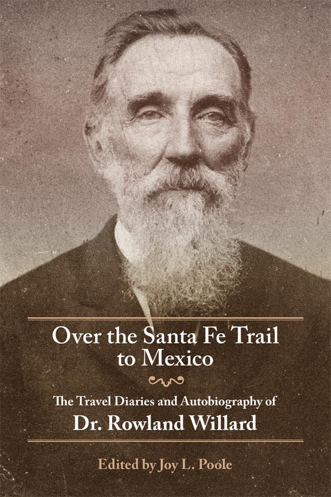 Over the Santa Fe Trail to Mexico: The Travel Diaries and Autobiography of Dr. Rowland Willard (The American Trails, Band 25)