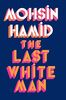 The Last White Man: From the Booker-shortlisted author of Exit West