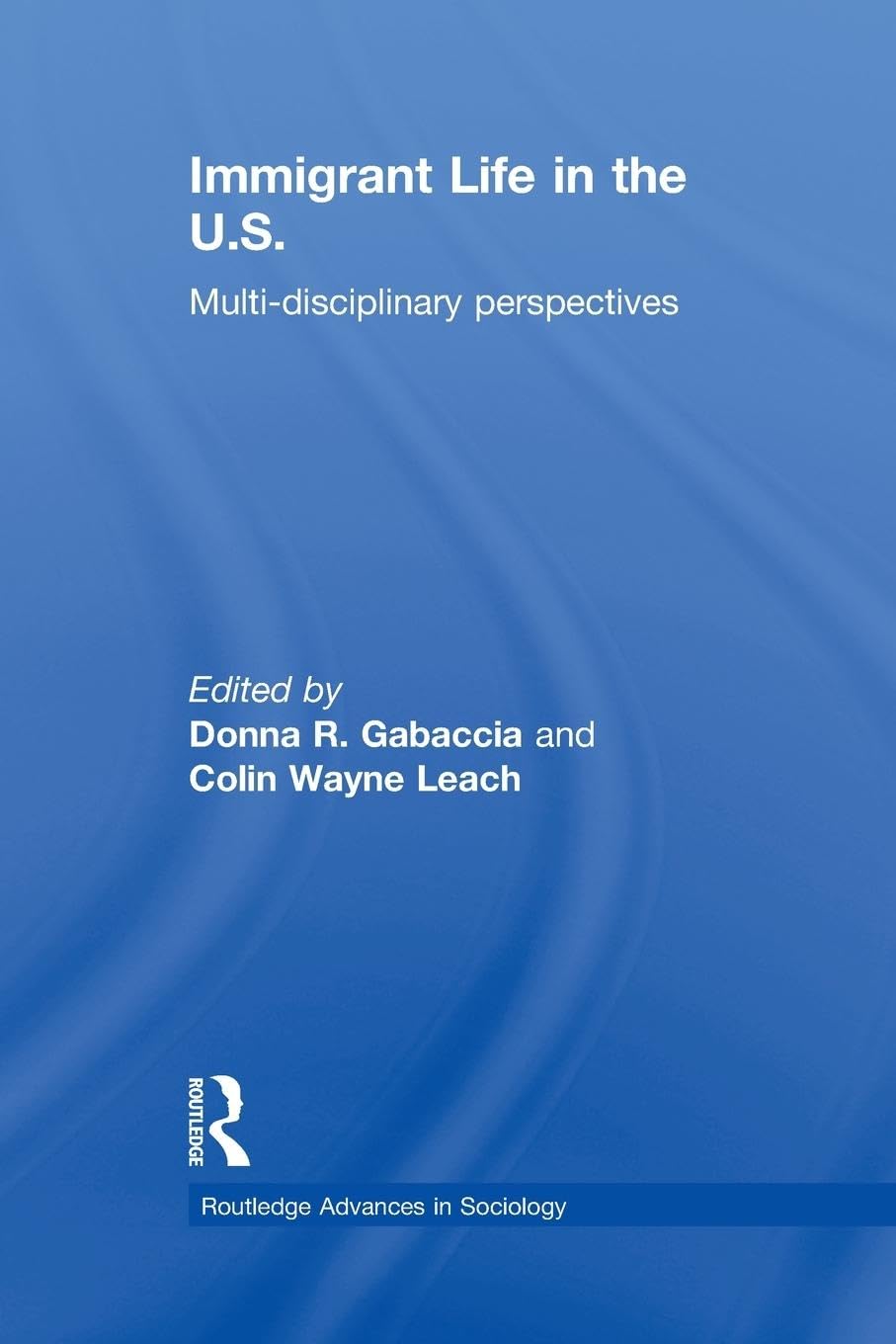 Immigrant Life in the US: Multi-disciplinary Perspectives (Routledge Advances in Sociology)