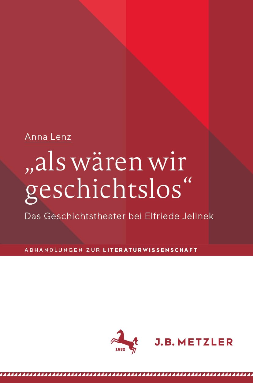„als wären wir geschichtslos“: Das Geschichtstheater bei Elfriede Jelinek (Abhandlungen zur Literaturwissenschaft)
