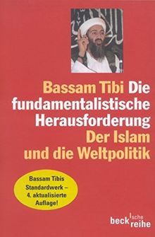 Die fundamentalistische Herausforderung: Der Islam und die Weltpolitik (Beck'sche Reihe)