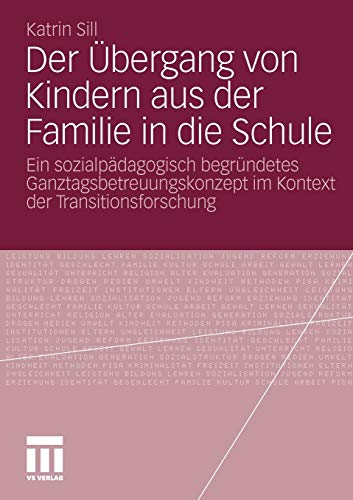 Der Übergang Von Kindern Aus Der Familie In Die Schule: Ein sozialpädagogisch begründetes Ganztagsbetreuungskonzept im Kontext der Transitionsforschung (German Edition)