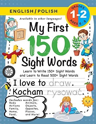 My First 150 Sight Words Workbook: (Ages 6-8) Bilingual (English / Polish) (Angielski / Polski): Learn to Write 150 and Read 500 Sight Words (Body, ... Places, Nature, Weather, Time and More!)