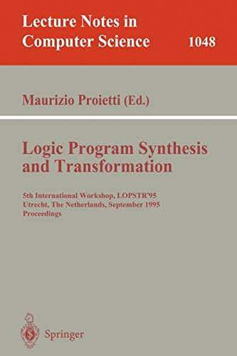 Logic Program Synthesis and Transformation: 5th International Workshop, LOPSTR'95, Utrecht, The Netherlands, September 20-22, 1995. Proceedings (Lecture Notes in Computer Science, 1048, Band 1048)