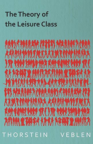 The Theory of the Leisure Class: Celebrated Economists)