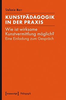 Kunstpädagogik in der Praxis: Wie ist wirksame Kunstvermittlung möglich? Eine Einladung zum Gespräch
