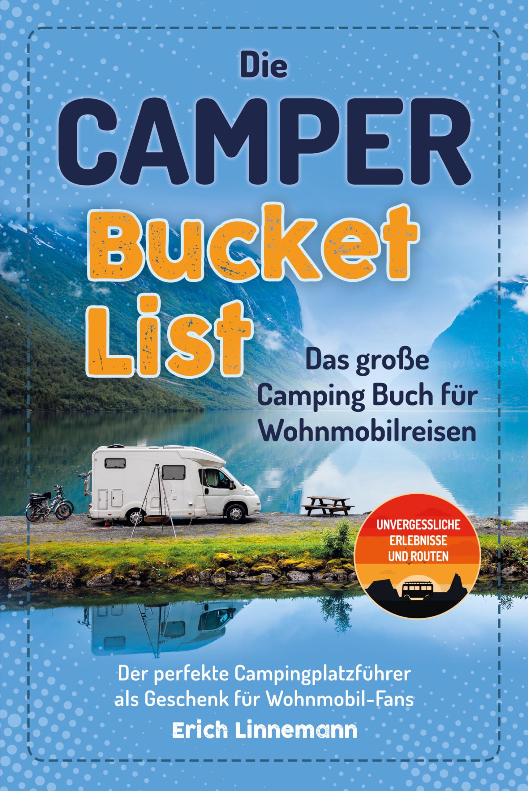 Die Camper Bucket List – Das große Camping Buch für Wohnmobilreisen: Unvergessliche Erlebnisse und Routen – Der perfekte Campingplatzführer als Geschenk für Wohnmobil-Fans