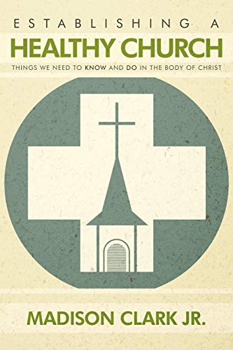 Establishing a Healthy Church: Things We Need to Know and Do in the Body of Christ