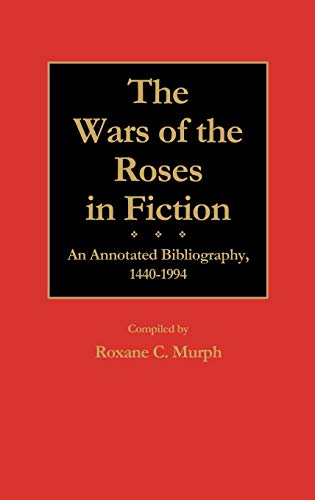 The Wars of the Roses in Fiction: An Annotated Bibliography, 1440-1994 (Bibliographies & Indexes in World History)