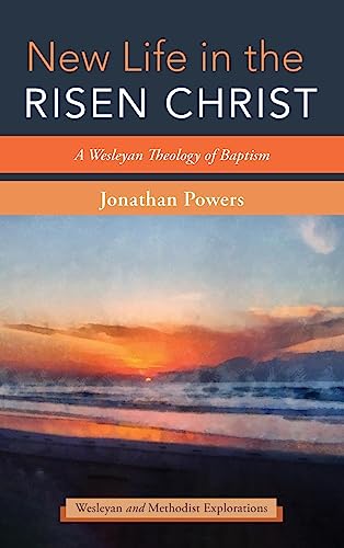 New Life in the Risen Christ (Wesleyan and Methodist Explorations)
