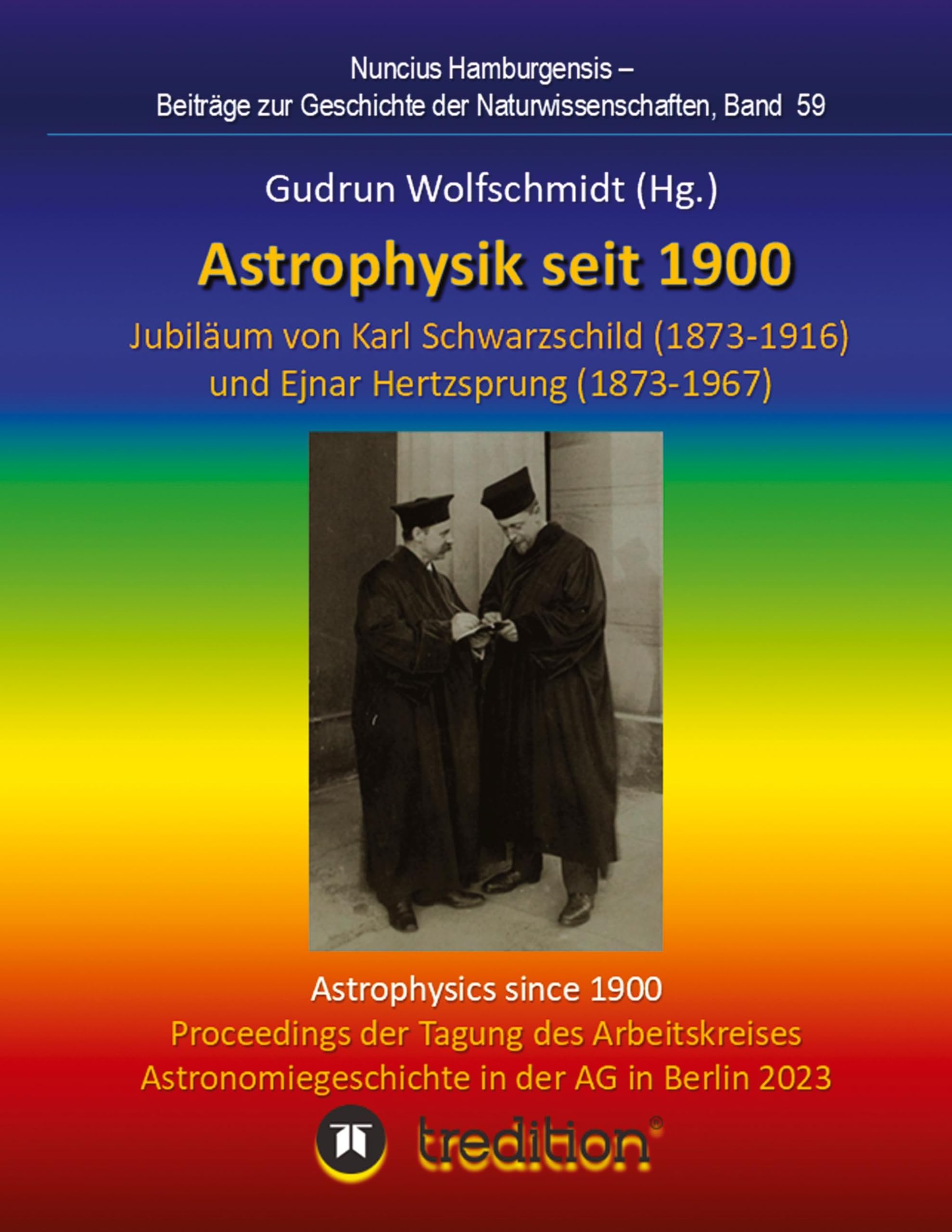 Astrophysik seit 1900 - Jubiläum von Karl Schwarzschild (1873-1916) und Ejnar Hertzsprung (1873-1967). Astrophysics since 1900 - Jubilee of Karl ... zur Geschichte der Naturwissenschaften)