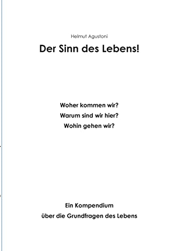 Der Sinn des Lebens: Woher - Wohin Ein Kompendium über die Grundfragen des Lebens