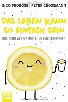 Das Leben kann so einfach sein: Der leichte Weg für mehr Glück und Zufriedenheit (Lübbe Sachbuch)