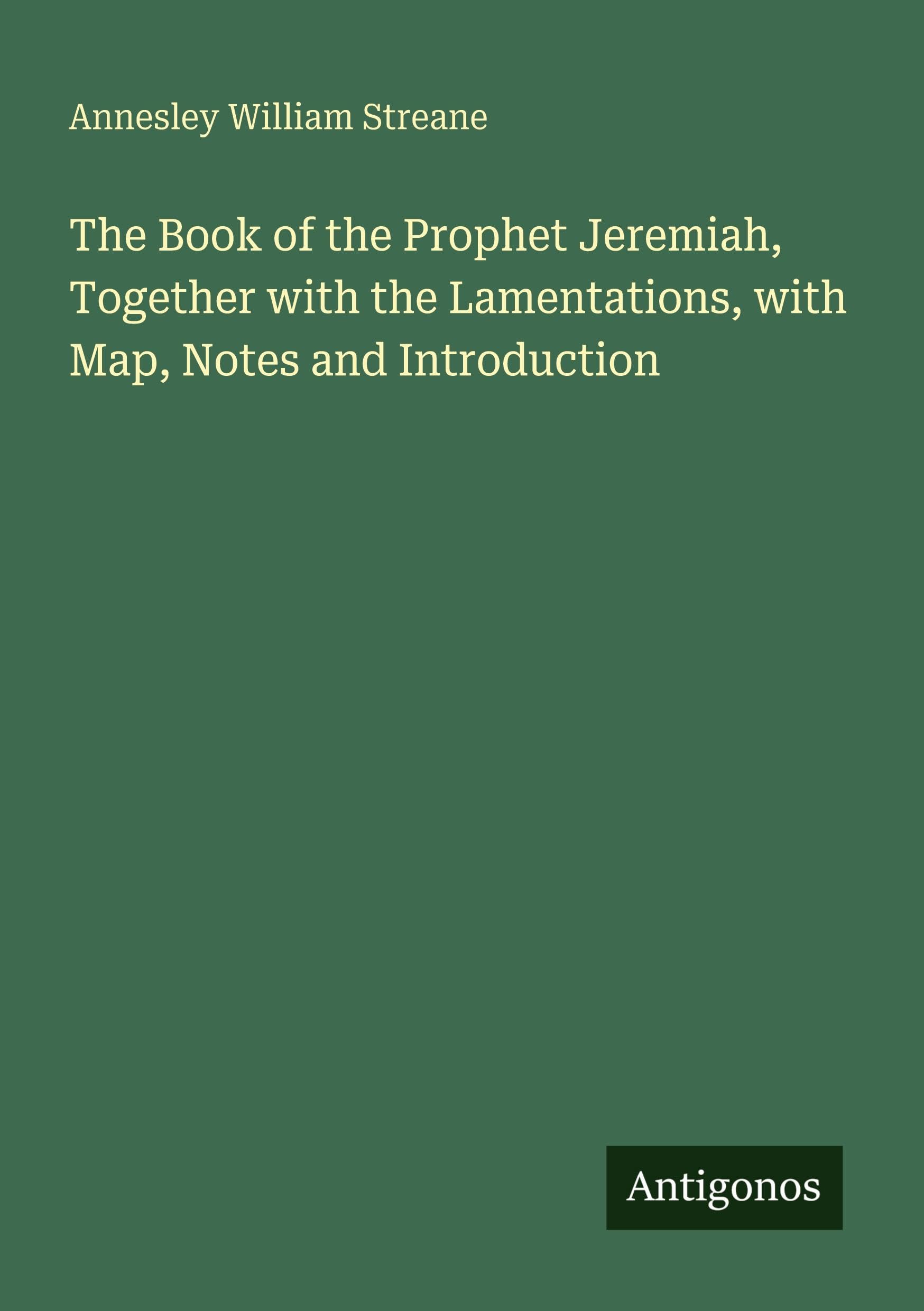 The Book of the Prophet Jeremiah, Together with the Lamentations, with Map, Notes and Introduction