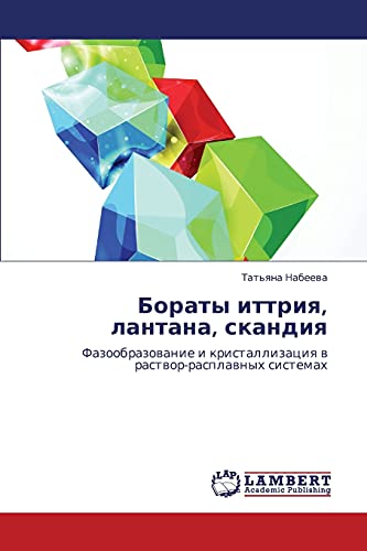 Boraty ittriya, lantana, skandiya: Fazoobrazovanie i kristallizatsiya v rastvor-rasplavnykh sistemakh: Fazoobrazowanie i kristallizaciq w rastwor-rasplawnyh sistemah