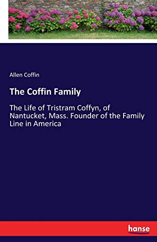 The Coffin Family: The Life of Tristram Coffyn, of Nantucket, Mass. Founder of the Family Line in America