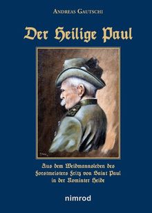 Der Heilige Paul: Aus dem Weidmannsleben des Forstmeisters Fritz von Saint Paul in der Rominter Heide