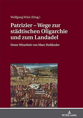 Patrizier – Wege zur städtischen Oligarchie und zum Landadel: Süddeutschland im Städtevergleich. Unter Mitarbeit von Marc Holländer