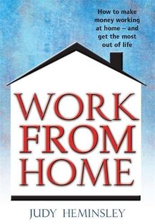 Work From Home: How to make money working from home - and get the most out of life: How to make money working at home - and get the most out of life