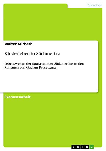 Kinderleben in Südamerika: Lebenswelten der Straßenkinder Südamerikas in den Romanen von Gudrun Pausewang