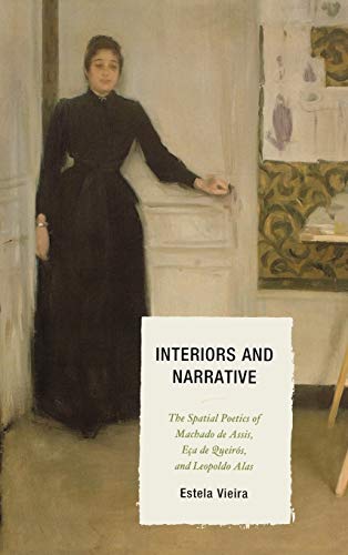 Interiors and Narrative: The Spatial Poetics of Machado de Assis, Eça de Queirós, and Leopoldo Alas (Bucknell University Press Latin American Studies)