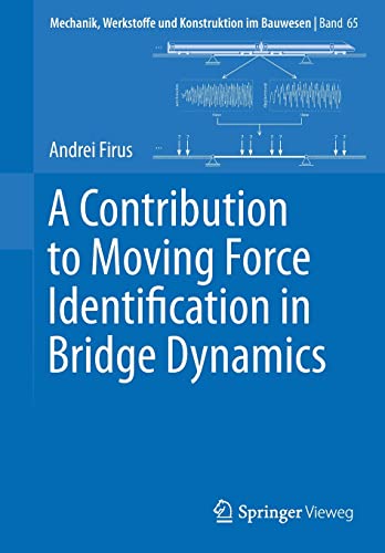A Contribution to Moving Force Identification in Bridge Dynamics (Mechanik, Werkstoffe und Konstruktion im Bauwesen, 65, Band 65)