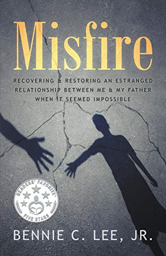 Misfire: Recovering & Restoring an Estranged Relationship Between Me & My Father When It Seemed Impossible