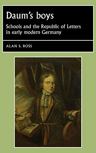Daum's Boys: Schools and the Republic of Letters in Early Modern Germany (Studies in Early Medieval European History)