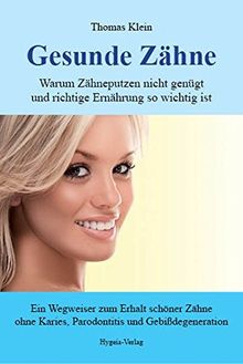 Gesunde Zähne: Warum Zähneputzen nicht genügt und die richtige Ernährung so wichtig ist. Ein Wegweiser zum Erhalt schöner Zähne ohne Karies, Parodontitis und Gebißdegeneration.